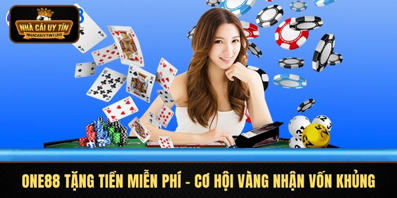 ONE88 Tặng Tiền Miễn Phí - Cơ Hội Vàng Nhận Ngay Vốn Khủng